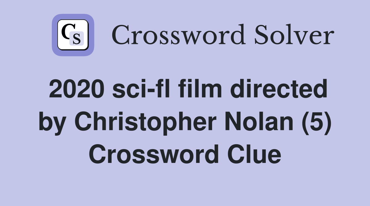 2020 scifl film directed by Christopher Nolan (5) Crossword Clue